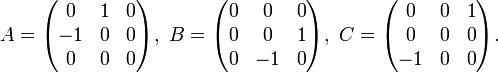  A=  \begin{pmatrix} 0 &  1 & 0 \\ -1 & 0 & 0 \\ 0 & 0 & 0\end{pmatrix},\,\,B=\begin{pmatrix} 0 & 0  & 0 \\ 0 & 0 & 1 \\ 0 & -1 & 0\end{pmatrix},
\,\, C=\begin{pmatrix} 0 &  0 & 1 \\ 0 & 0 & 0 \\ -1 & 0 & 0\end{pmatrix}.