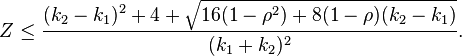  Z \le \frac{ ( k_2 - k_1 )^2 + 4 + \sqrt{ 16 ( 1 - \rho^2 ) + 8 ( 1 - \rho )( k_2 - k_1 ) } }{ ( k_1 +k_2 )^2 }.