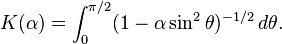 
K(\alpha) = \int_0^{\pi/2}(1 - \alpha \sin^2\theta)^{-1/2} \, d\theta .
