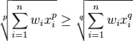 \sqrt[p]{\sum_{i=1}^nw_ix_i^p}\geq \sqrt[q]{\sum_{i=1}^nw_ix_i^q}