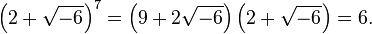 \left(2+\sqrt{-6}\right)^7 = \left(9+2\sqrt{-6}\right)\left(2+ \sqrt{-6}\right) = 6 .