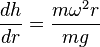  \frac{d h}{d r}  = \frac{m \omega^2 r}{m g}  