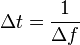  \Delta t =  \frac{1}{\Delta f} 