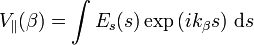  V_\parallel(\beta) = \int E_s(s) \exp\left(i k_\beta s\right)\,\mathrm d s 