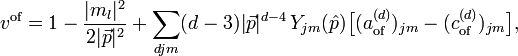 
v^\text{of}=1 - \frac{|m_l|^2}{2|\vec p|^2}
+ \sum_{djm} (d-3) |\vec p|^{d-4} \, Y_{jm}(\hat p) \big[(a_\text{of}^{(d)})_{jm}-(c_\text{of}^{(d)})_{jm}\big]
,
