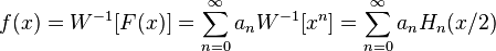 f(x)=W^{-1}[F(x)]=\sum_{n=0}^\infty a_n W^{-1}[x^n]=\sum_{n=0}^\infty a_n H_n(x/2)