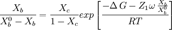 \frac {X_b}{X_b^0 - X_b} = \frac {X_c}{1-X_c} exp \left [ \frac{-\Delta\,G - Z_1\omega\,\frac{X_b}{X_b^0}}{RT} \right ]