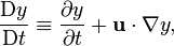 \frac{\mathrm{D} y}{\mathrm{D}t} \equiv \frac{\partial y}{\partial t} + \mathbf{u}\cdot\nabla y,