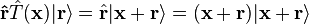 \mathbf{\hat{r}}\hat T(\mathbf{x})|\mathbf r\rangle = \hat\mathbf{r}|\mathbf{x} + \mathbf r\rangle = (\mathbf{x} + \mathbf{r}) |\mathbf{x} + \mathbf r\rangle