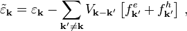 
\tilde{\varepsilon}_{\mathbf{k}}
=
\varepsilon_{\mathbf{k}}
- \sum_{\mathbf{k}' \neq \mathbf{k}} V_{\mathbf{k} - \mathbf{k}'} \left[ f^{e}_{\mathbf{k}'} + f^{h}_{\mathbf{k}'} \right]\,,
