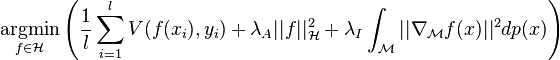 \underset{f\in\mathcal{H}}{\operatorname{argmin}}\left(
\frac{1}{l}\displaystyle\sum_{i=1}^l V(f(x_i),y_i) + 
\lambda_A ||f||^2_\mathcal{H} + 
\lambda_I \int_\mathcal{M}||\nabla_\mathcal{M} f(x)||^2dp(x)
\right) 