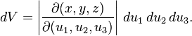 dV = \left|\frac{\partial (x,y,z)}{\partial (u_1,u_2,u_3)}\right|\,du_1\,du_2\,du_3.