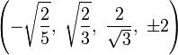 \left( -\sqrt{2 \over 5},\    \sqrt{2 \over 3},\    \frac{2}{\sqrt{3}},\  \pm2\right)