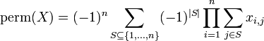  \operatorname{perm}(X)=(-1)^n\sum_{S \subseteq \{1,\ldots,n\}}(-1)^{|S|}
\prod_{i=1}^n \sum_{j \in S} x_{i,j} 