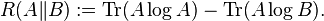  R(A\|B):= {\rm Tr}(A\log A) - {\rm Tr}(A\log B).