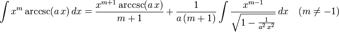 \int x^m\arccsc(a\,x)\,dx=
  \frac{x^{m+1}\arccsc(a\,x)}{m+1}\,+\,
  \frac{1}{a\,(m+1)}\int \frac{x^{m-1}}{\sqrt{1-\frac{1}{a^2\,x^2}}}\,dx\quad(m\ne-1)