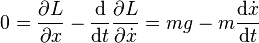 0 = \frac{\partial L}{\partial x} - \frac{\mathrm{d}}{\mathrm{d}t} \frac{\partial L}{\partial \dot x} = m g - m \frac{\mathrm{d} \dot x}{\mathrm{d} t} 