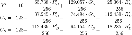 \begin{align}
  Y'  &=&  16 &+& \frac{ 65.738 \cdot R'_D}{256} &+& \frac{129.057 \cdot G'_D}{256} &+& \frac{ 25.064 \cdot B'_D}{256}\\
  C_B &=& 128 &-& \frac{ 37.945 \cdot R'_D}{256} &-& \frac{ 74.494 \cdot G'_D}{256} &+& \frac{112.439 \cdot B'_D}{256}\\
  C_R &=& 128 &+& \frac{112.439 \cdot R'_D}{256} &-& \frac{ 94.154 \cdot G'_D}{256} &-& \frac{ 18.285 \cdot B'_D}{256}
\end{align}