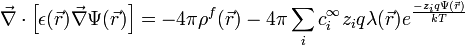 
\vec{\nabla}\cdot\left[\epsilon(\vec{r})\vec{\nabla}\Psi(\vec{r})\right] = -4\pi\rho^{f}(\vec{r}) - 4\pi\sum_{i}c_{i}^{\infty}z_{i}q\lambda(\vec{r})e^{\frac{-z_{i}q\Psi(\vec{r})}{kT}}
