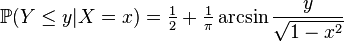  \mathbb{P} (Y \le y|X=x) = \tfrac12 + \tfrac1{\pi} \arcsin \frac{ y }{ \sqrt{1-x^2} } 
