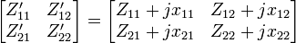 
\begin{bmatrix}
	Z'_{11} & Z'_{12} \\
	Z'_{21} & Z'_{22}
\end{bmatrix}
=
\begin{bmatrix}
	Z_{11}+jx_{11} & Z_{12}+jx_{12} \\
	Z_{21}+jx_{21} & Z_{22}+jx_{22}
\end{bmatrix}
