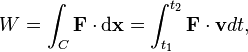 W = \int_C \mathbf{F} \cdot \mathrm{d}\mathbf{x} =  \int_{t_1}^{t_2}\mathbf{F}\cdot \mathbf{v}dt,