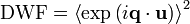  \text{DWF} = \left\langle \exp\left(i \mathbf{q}\cdot \mathbf{u}\right) \right\rangle^2