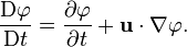 \frac{\mathrm{D} \varphi}{\mathrm{D} t} = \frac{\partial \varphi}{\partial t} + \mathbf u \cdot \nabla \varphi.