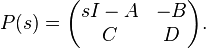 P(s)=\begin{pmatrix}
sI-A & -B\\
C  & D
\end{pmatrix}.