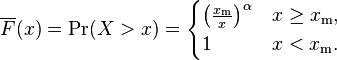 \overline{F}(x) = \Pr(X>x) = \begin{cases}
\left(\frac{x_\mathrm{m}}{x}\right)^\alpha & x\ge x_\mathrm{m}, \\
1 & x < x_\mathrm{m}.
\end{cases}
