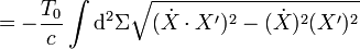  = -\frac{T_0}{c} \int \mathrm{d}^2 \Sigma \sqrt{(\dot{X} \cdot X')^2 - (\dot{X})^2 (X')^2} \ 