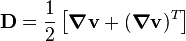 \mathbf{D} = \frac{1}{2}\left[\boldsymbol\nabla \mathbf{v} + (\boldsymbol\nabla \mathbf{v})^T\right]