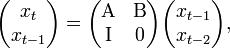 \begin{pmatrix}x_t \\ x_{t-1} \\ \end{pmatrix} = \begin{pmatrix} \text{A} & \text{B} \\ \text{I} & 0 \\ \end{pmatrix} \begin{pmatrix} x_{t-1} \\ x_{t-2} \end{pmatrix}, 