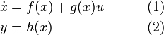 \begin{align}\dot{x} &= f(x) + g(x)u \qquad &(1)\\
y &= h(x) \qquad \qquad \qquad &(2)\end{align}