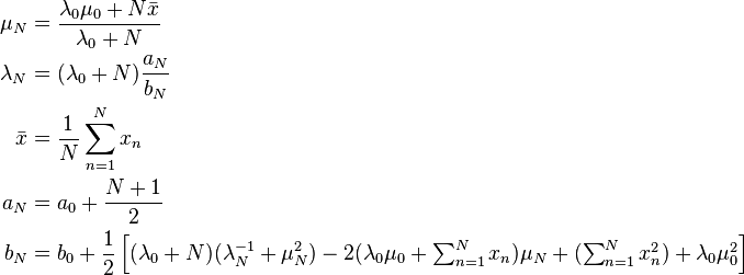 
\begin{align}
\mu_N &= \frac{\lambda_0 \mu_0 + N \bar{x}}{\lambda_0 + N} \\
\lambda_N &= (\lambda_0 + N) \frac{a_N}{b_N} \\
\bar{x} &= \frac{1}{N}\sum_{n=1}^N x_n \\
a_N &= a_0 + \frac{N+1}{2} \\
b_N &= b_0 + \frac{1}{2} \left[ (\lambda_0+N)(\lambda_N^{-1} + \mu_N^2) -2(\lambda_0\mu_0 + \textstyle\sum_{n=1}^N x_n)\mu_N + (\textstyle\sum_{n=1}^N x_n^2) + \lambda_0\mu_0^2 \right]
\end{align}
