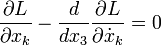 
\frac{\partial L}{\partial x_k} -
\frac{d}{dx_3}\frac{\partial L}{\partial \dot x_k} = 0
