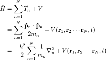 \begin{align} \hat{H} & = \sum_{n=1}^N \hat{T}_n + V \\
 & = \sum_{n=1}^N \frac{\bold{\hat{p}}_n\cdot\bold{\hat{p}}_n}{2m_n}+ V(\mathbf{r}_1,\mathbf{r}_2\cdots\mathbf{r}_N,t) \\
 & = -\frac{\hbar^2}{2}\sum_{n=1}^N \frac{1}{m_n}\nabla_n^2 + V(\mathbf{r}_1,\mathbf{r}_2\cdots\mathbf{r}_N,t)
\end{align} 
