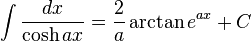 \int\frac{dx}{\cosh ax} = \frac{2}{a} \arctan e^{ax}+C\,