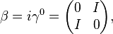 
\beta = i\gamma^0 = \biggl(\begin{matrix}
0 & I\\ 
I & 0\\
\end{matrix}\biggr),
