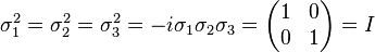 \sigma_1^2 = \sigma_2^2 = \sigma_3^2 = -i\sigma_1 \sigma_2 \sigma_3 = \begin{pmatrix} 1&0\\0&1\end{pmatrix} = I