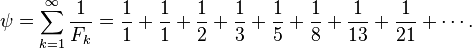 \psi = \sum_{k=1}^{\infty} \frac{1}{F_k} = \frac{1}{1} +  \frac{1}{1} + \frac{1}{2} + \frac{1}{3} + \frac{1}{5} + \frac{1}{8} + \frac{1}{13} + \frac{1}{21} + \cdots.