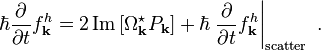 
\hbar \frac{\partial}{\partial t} f^{h}_{\mathbf{k}}
=
2 \operatorname{Im} \left[ \Omega^\star_{\mathbf{k}} P_{\mathbf{k}} \right] + \hbar \left. \frac{\partial}{\partial t} f^{h}_{\mathbf{k}} \right|_{\mathrm{scatter}}\;.
