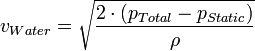  v_{Water} = \sqrt{\frac{2 \cdot \left(p_{Total}-p_{Static}\right)}{\rho}} \,\!