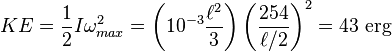 KE = \frac12 I\omega_{max}^2=\left ( 10^{-3} \frac{\ell^2}{3} \right ) \left ( \frac{254}{\ell/2} \right )^2 = 43 \text { erg}