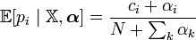  \mathbb{E}[p_i \mid \mathbb{X},\boldsymbol\alpha] = \frac{c_i+\alpha_i}{N+\sum_k\alpha_k}