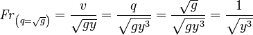 \mathit{Fr}_{\left(q=\sqrt{g}\right)} = \frac{v}{\sqrt{gy}} = \frac{q}{\sqrt{gy^3}} = \frac{\sqrt{g}}{\sqrt{gy^3}} = \frac{1}{\sqrt{y^3}}