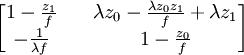 \begin{bmatrix}
        1-\frac{z_1}{f} \quad &\lambda z_0-\frac{\lambda z_0 z_1}{f}+\lambda z_1 \\
        -\frac{1}{\lambda f} \quad &1-\frac{z_0}{f}
       \end{bmatrix}
