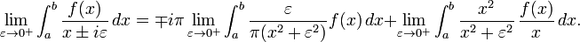 
\lim_{\varepsilon\rightarrow 0^+} \int_a^b \frac{f(x)}{x\pm i \varepsilon}\,dx = \mp i \pi \lim_{\varepsilon\rightarrow 0^+} \int_a^b \frac{\varepsilon}{\pi(x^2+\varepsilon^2)}f(x)\,dx + \lim_{\varepsilon\rightarrow 0^+} \int_a^b  \frac{x^2}{x^2+\varepsilon^2} \, \frac{f(x)}{x}\, dx.