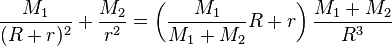 \frac{M_1}{(R+r)^2}+\frac{M_2}{r^2}=\left(\frac{M_1}{M_1+M_2}R+r\right)\frac{M_1+M_2}{R^3}