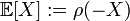 \mathbb{E}[X] := \rho(-X)